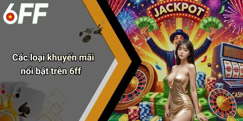 Các loại khuyến mãi nổi bật trên 6ff