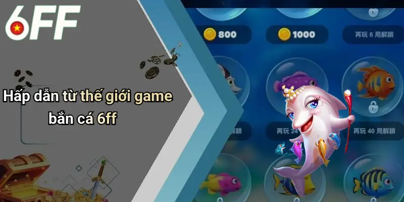Hấp dẫn từ thế giới game bắn cá 6ff